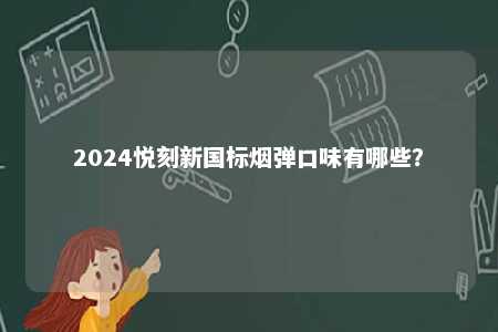 2024悦刻新国标烟弹口味有哪些？ 